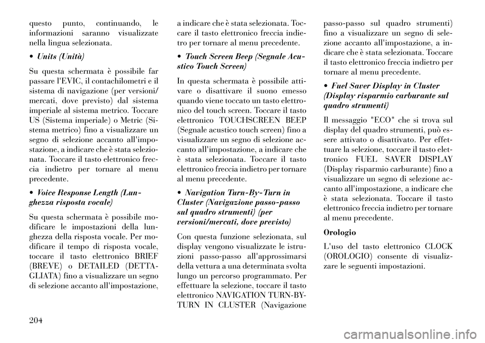 Lancia Thema 2013  Libretto Uso Manutenzione (in Italian) questo punto, continuando, le
informazioni saranno visualizzate
nella lingua selezionata.
 Units (Unità)
Su questa schermata è possibile far
passare lEVIC, il contachilometri e il
sistema di navig