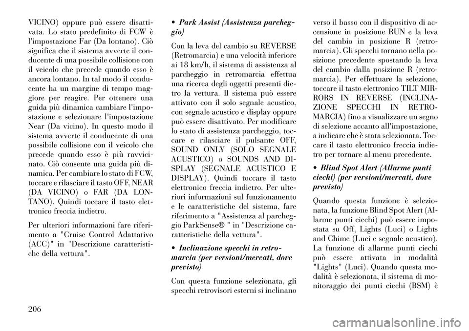 Lancia Thema 2013 Libretto Uso Manutenzione (in Italian) VICINO) oppure può essere disatti-
vata. Lo stato predefinito di FCW è
limpostazione Far (Da lontano). Ciò
significa che il sistema avverte il con-
ducente di una possibile collisione con
il veico Lancia Thema 2013 Libretto Uso Manutenzione (in Italian) VICINO) oppure può essere disatti-
vata. Lo stato predefinito di FCW è
limpostazione Far (Da lontano). Ciò
significa che il sistema avverte il con-
ducente di una possibile collisione con
il veico
