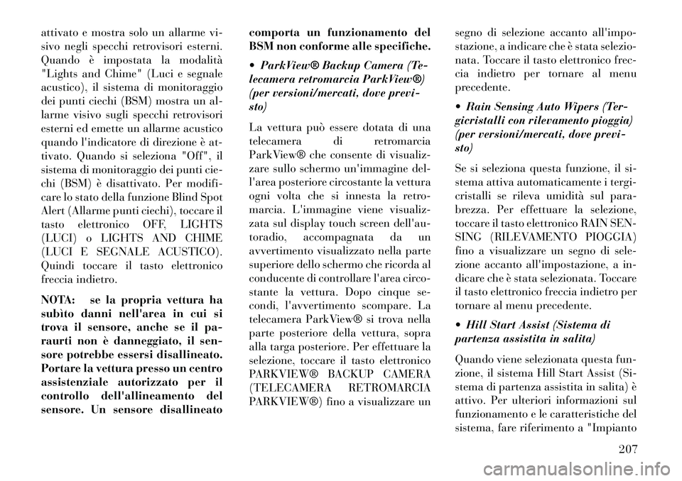 Lancia Thema 2013 Libretto Uso Manutenzione (in Italian) attivato e mostra solo un allarme vi-
sivo negli specchi retrovisori esterni.
Quando è impostata la modalità
"Lights and Chime" (Luci e segnale
acustico), il sistema di monitoraggio
dei punti ciechi Lancia Thema 2013 Libretto Uso Manutenzione (in Italian) attivato e mostra solo un allarme vi-
sivo negli specchi retrovisori esterni.
Quando è impostata la modalità
"Lights and Chime" (Luci e segnale
acustico), il sistema di monitoraggio
dei punti ciechi