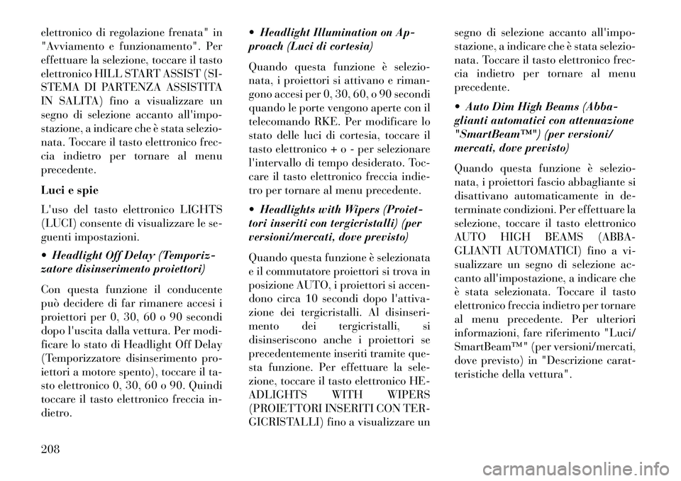 Lancia Thema 2013  Libretto Uso Manutenzione (in Italian) elettronico di regolazione frenata" in
"Avviamento e funzionamento". Per
effettuare la selezione, toccare il tasto
elettronico HILL START ASSIST (SI-
STEMA DI PARTENZA ASSISTITA
IN SALITA) fino a visu