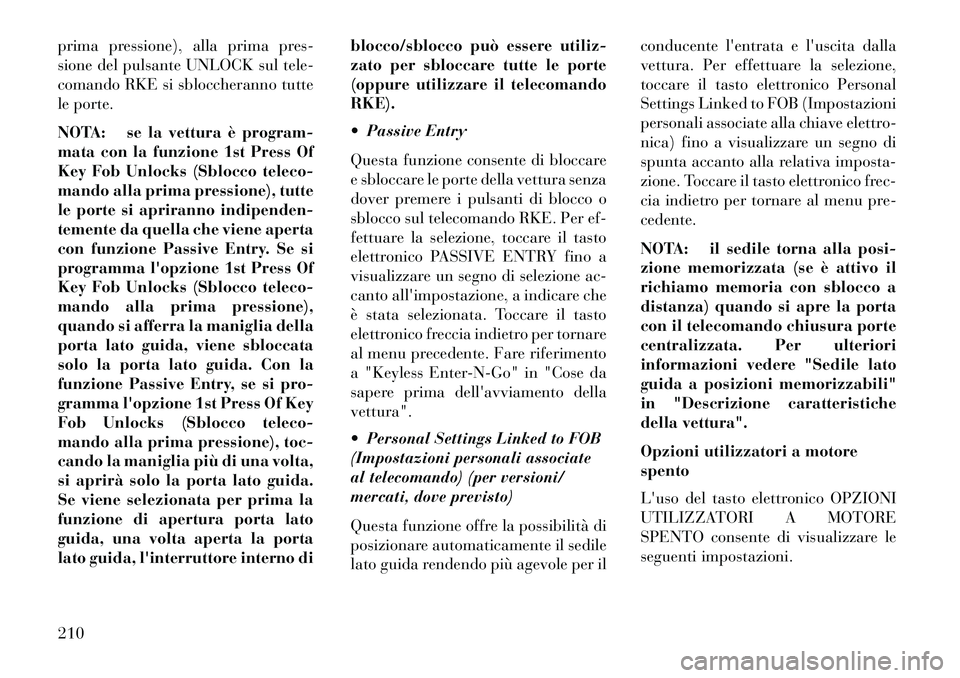 Lancia Thema 2013 Libretto Uso Manutenzione (in Italian) prima pressione), alla prima pres-
sione del pulsante UNLOCK sul tele-
comando RKE si sbloccheranno tutte
le porte.
NOTA: se la vettura è program-
mata con la funzione 1st Press Of
Key Fob Unlocks (S Lancia Thema 2013 Libretto Uso Manutenzione (in Italian) prima pressione), alla prima pres-
sione del pulsante UNLOCK sul tele-
comando RKE si sbloccheranno tutte
le porte.
NOTA: se la vettura è program-
mata con la funzione 1st Press Of
Key Fob Unlocks (S