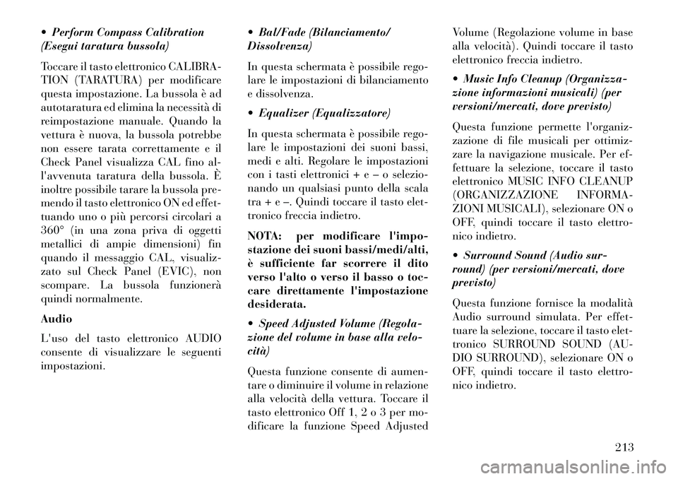 Lancia Thema 2013 Libretto Uso Manutenzione (in Italian) Perform Compass Calibration
(Esegui taratura bussola)
Toccare il tasto elettronico CALIBRA-
TION (TARATURA) per modificare
questa impostazione. La bussola è ad
autotaratura ed elimina la necessità Lancia Thema 2013 Libretto Uso Manutenzione (in Italian) Perform Compass Calibration
(Esegui taratura bussola)
Toccare il tasto elettronico CALIBRA-
TION (TARATURA) per modificare
questa impostazione. La bussola è ad
autotaratura ed elimina la necessità