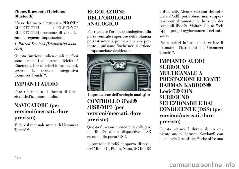 Lancia Thema 2013 Libretto Uso Manutenzione (in Italian) Phone/Bluetooth (Telefono/
Bluetooth)
Luso del tasto elettronico PHONE/
BLUETOOTH (TELEFONO/
BLUETOOTH) consente di visualiz-
zare le seguenti impostazioni.
Paired Devices (Dispositivi asso-
ciati) Lancia Thema 2013 Libretto Uso Manutenzione (in Italian) Phone/Bluetooth (Telefono/
Bluetooth)
Luso del tasto elettronico PHONE/
BLUETOOTH (TELEFONO/
BLUETOOTH) consente di visualiz-
zare le seguenti impostazioni.
Paired Devices (Dispositivi asso-
ciati)