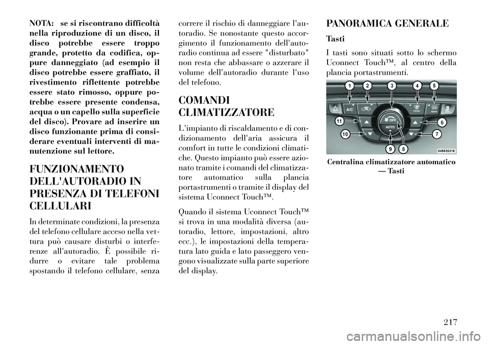 Lancia Thema 2013 Libretto Uso Manutenzione (in Italian) NOTA: se si riscontrano difficoltà
nella riproduzione di un disco, il
disco potrebbe essere troppo
grande, protetto da codifica, op-
pure danneggiato (ad esempio il
disco potrebbe essere graffiato, i Lancia Thema 2013 Libretto Uso Manutenzione (in Italian) NOTA: se si riscontrano difficoltà
nella riproduzione di un disco, il
disco potrebbe essere troppo
grande, protetto da codifica, op-
pure danneggiato (ad esempio il
disco potrebbe essere graffiato, i