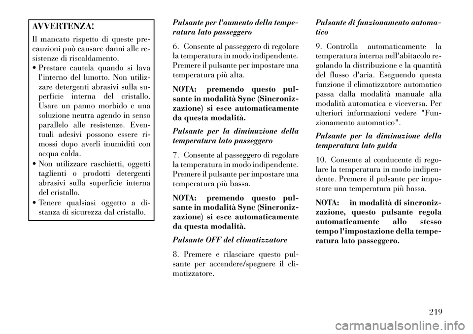 Lancia Thema 2013 Libretto Uso Manutenzione (in Italian) AVVERTENZA!
Il mancato rispetto di queste pre-
cauzioni può causare danni alle re-
sistenze di riscaldamento.
Prestare cautela quando si lavalinterno del lunotto. Non utiliz-
zare detergenti abras Lancia Thema 2013 Libretto Uso Manutenzione (in Italian) AVVERTENZA!
Il mancato rispetto di queste pre-
cauzioni può causare danni alle re-
sistenze di riscaldamento.
Prestare cautela quando si lavalinterno del lunotto. Non utiliz-
zare detergenti abras