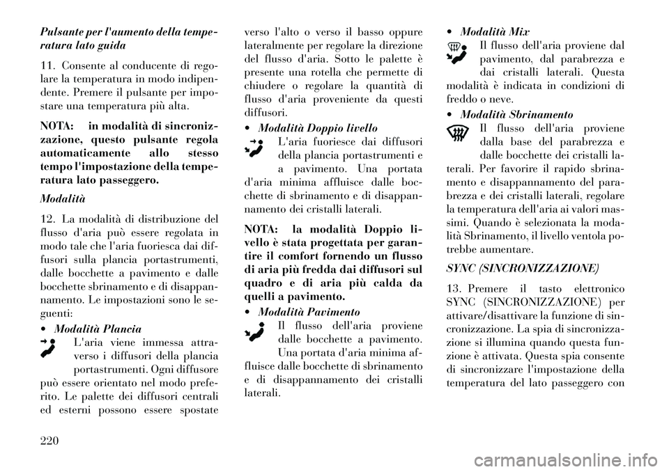 Lancia Thema 2013 Libretto Uso Manutenzione (in Italian) Pulsante per laumento della tempe-
ratura lato guida
11. Consente al conducente di rego-
lare la temperatura in modo indipen-
dente. Premere il pulsante per impo-
stare una temperatura più alta.
NOT Lancia Thema 2013 Libretto Uso Manutenzione (in Italian) Pulsante per laumento della tempe-
ratura lato guida
11. Consente al conducente di rego-
lare la temperatura in modo indipen-
dente. Premere il pulsante per impo-
stare una temperatura più alta.
NOT