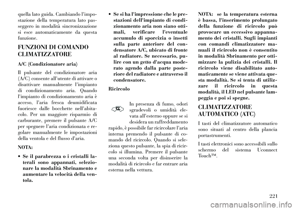 Lancia Thema 2013 Libretto Uso Manutenzione (in Italian) quella lato guida. Cambiando limpo-
stazione della temperatura lato pas-
seggero in modalità sincronizzazione
si esce automaticamente da questa
funzione.
FUNZIONI DI COMANDO
CLIMATIZZATORE
A/C (Cond Lancia Thema 2013 Libretto Uso Manutenzione (in Italian) quella lato guida. Cambiando limpo-
stazione della temperatura lato pas-
seggero in modalità sincronizzazione
si esce automaticamente da questa
funzione.
FUNZIONI DI COMANDO
CLIMATIZZATORE
A/C (Cond