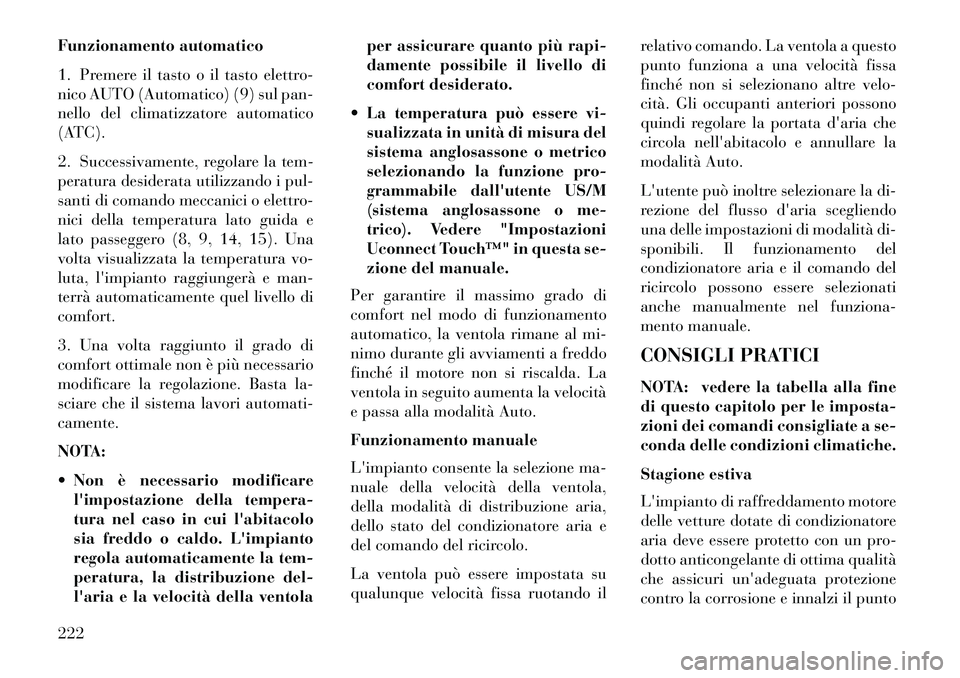 Lancia Thema 2013 Libretto Uso Manutenzione (in Italian) Funzionamento automatico
1. Premere il tasto o il tasto elettro-
nico AUTO (Automatico) (9) sul pan-
nello del climatizzatore automatico
(ATC).
2. Successivamente, regolare la tem-
peratura desiderata Lancia Thema 2013 Libretto Uso Manutenzione (in Italian) Funzionamento automatico
1. Premere il tasto o il tasto elettro-
nico AUTO (Automatico) (9) sul pan-
nello del climatizzatore automatico
(ATC).
2. Successivamente, regolare la tem-
peratura desiderata