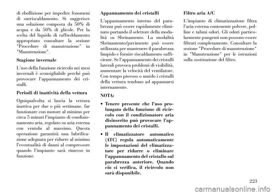 Lancia Thema 2013 Libretto Uso Manutenzione (in Italian) di ebollizione per impedire fenomeni
di surriscaldamento. Si suggerisce
una soluzione composta da 50% di
acqua e da 50% di glicole. Per la
scelta del liquido di raffreddamento
appropriato consultare l Lancia Thema 2013 Libretto Uso Manutenzione (in Italian) di ebollizione per impedire fenomeni
di surriscaldamento. Si suggerisce
una soluzione composta da 50% di
acqua e da 50% di glicole. Per la
scelta del liquido di raffreddamento
appropriato consultare l