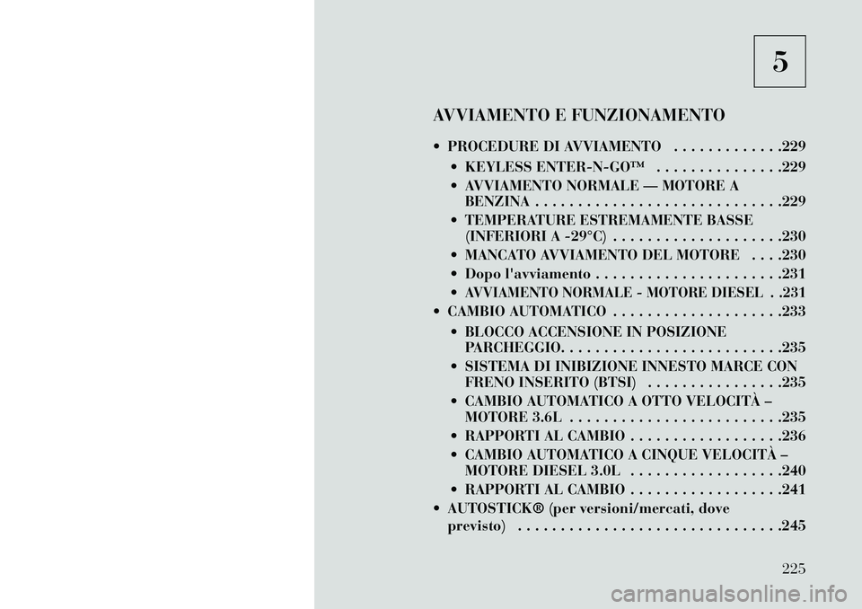 Lancia Thema 2013  Libretto Uso Manutenzione (in Italian) 5
AVVIAMENTO E FUNZIONAMENTO
 PROCEDURE DI AVVIAMENTO . . . . . . . . . . . . .229  KEYLESS ENTER­N­GO™ . . . . . . . . . . . . . . .229
 AVVIAMENTO NORMALE — MOTORE ABENZINA . . . . . . . . 