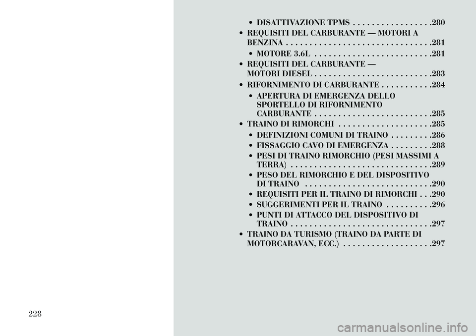 Lancia Thema 2013  Libretto Uso Manutenzione (in Italian)  DISATTIVAZIONE TPMS . . . . . . . . . . . . . . . . .280
 REQUISITI DEL CARBURANTE — MOTORI A BENZINA . . . . . . . . . . . . . . . . . . . . . . . . . . . . . . .281
 MOTORE 3.6L . . . . . . . 