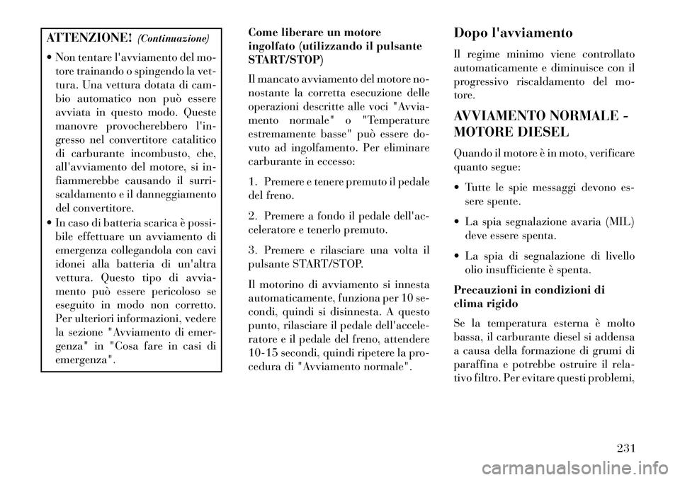Lancia Thema 2013  Libretto Uso Manutenzione (in Italian) ATTENZIONE!(Continuazione)
 Non tentare lavviamento del mo- tore trainando o spingendo la vet-
tura. Una vettura dotata di cam-
bio automatico non può essere
avviata in questo modo. Queste
manovre 
