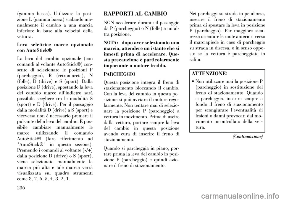 Lancia Thema 2013  Libretto Uso Manutenzione (in Italian) (gamma bassa). Utilizzare la posi-
zione L (gamma bassa) scalando ma-
nualmente il cambio a una marcia
inferiore in base alla velocità della
vettura.
Leva selettrice marce opzionale
con AutoStick®
L