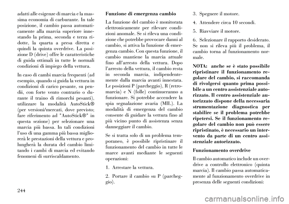 Lancia Thema 2013  Libretto Uso Manutenzione (in Italian) adatti alle esigenze di marcia e la mas-
sima economia di carburante. In tale
posizione, il cambio passa automati-
camente alla marcia superiore inne-
stando la prima, seconda e terza ri-
dotte, la qu