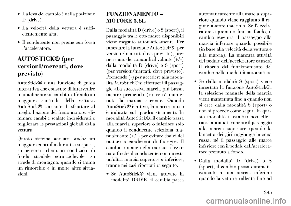 Lancia Thema 2013 Libretto Uso Manutenzione (in Italian) La leva del cambio è nella posizioneD (drive).
La velocità della vettura è suffi- cientemente alta.
Il conducente non preme con forza lacceleratore.
AUTOSTICK® (per
versioni/mercati, dove
p Lancia Thema 2013 Libretto Uso Manutenzione (in Italian) La leva del cambio è nella posizioneD (drive).
La velocità della vettura è suffi- cientemente alta.
Il conducente non preme con forza lacceleratore.
AUTOSTICK® (per
versioni/mercati, dove
p