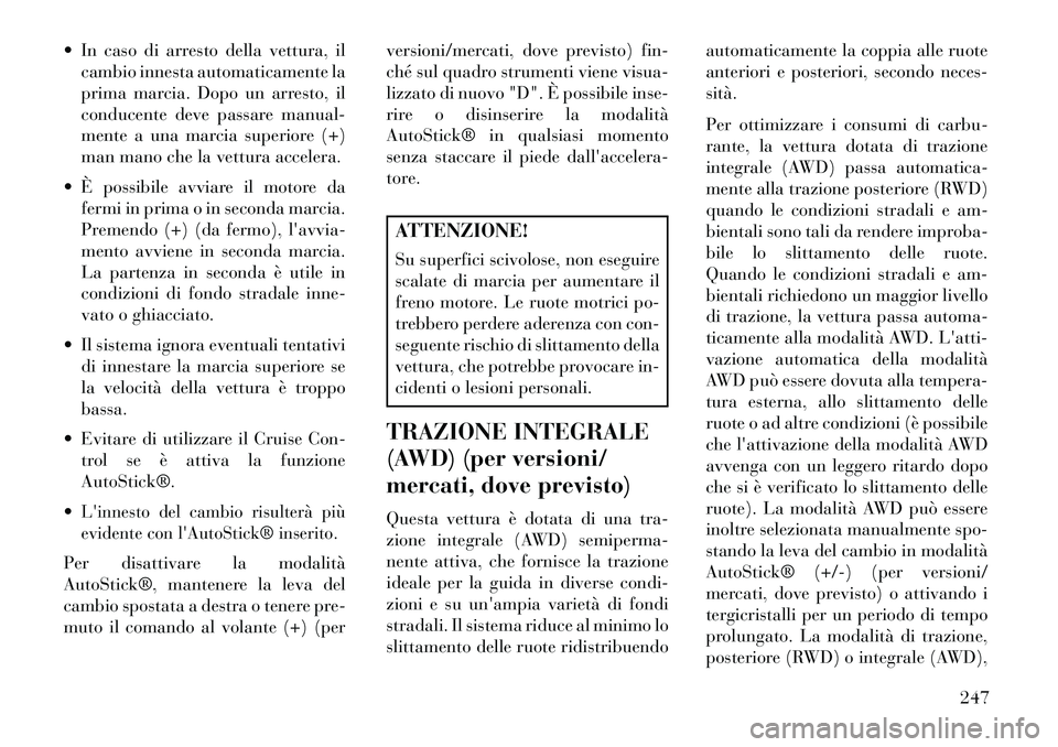 Lancia Thema 2013 Libretto Uso Manutenzione (in Italian) In caso di arresto della vettura, ilcambio innesta automaticamente la
prima marcia. Dopo un arresto, il
conducente deve passare manual-
mente a una marcia superiore (+)
man mano che la vettura accel Lancia Thema 2013 Libretto Uso Manutenzione (in Italian) In caso di arresto della vettura, ilcambio innesta automaticamente la
prima marcia. Dopo un arresto, il
conducente deve passare manual-
mente a una marcia superiore (+)
man mano che la vettura accel