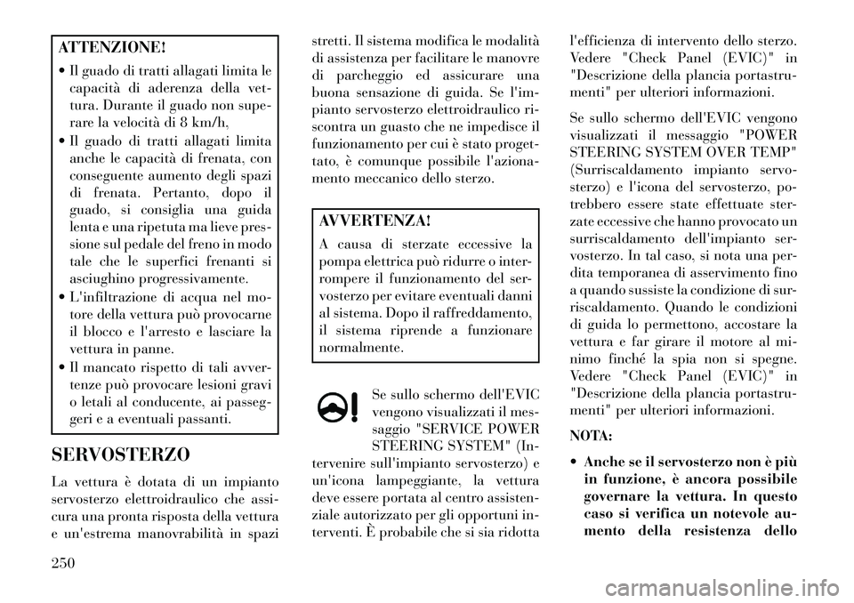 Lancia Thema 2013 Libretto Uso Manutenzione (in Italian) ATTENZIONE!
Il guado di tratti allagati limita lecapacità di aderenza della vet-
tura. Durante il guado non supe-
rare la velocità di 8 km/h,
Il guado di tratti allagati limita anche le capacità Lancia Thema 2013 Libretto Uso Manutenzione (in Italian) ATTENZIONE!
Il guado di tratti allagati limita lecapacità di aderenza della vet-
tura. Durante il guado non supe-
rare la velocità di 8 km/h,
Il guado di tratti allagati limita anche le capacitÃ