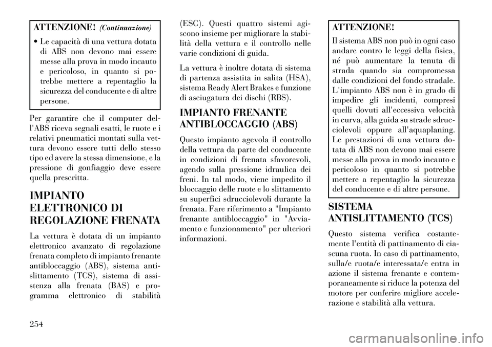 Lancia Thema 2013 Libretto Uso Manutenzione (in Italian) ATTENZIONE!(Continuazione)
Le capacità di una vettura dotata di ABS non devono mai essere
messe alla prova in modo incauto
e pericoloso, in quanto si po-
trebbe mettere a repentaglio la
sicurezza d Lancia Thema 2013 Libretto Uso Manutenzione (in Italian) ATTENZIONE!(Continuazione)
Le capacità di una vettura dotata di ABS non devono mai essere
messe alla prova in modo incauto
e pericoloso, in quanto si po-
trebbe mettere a repentaglio la
sicurezza d