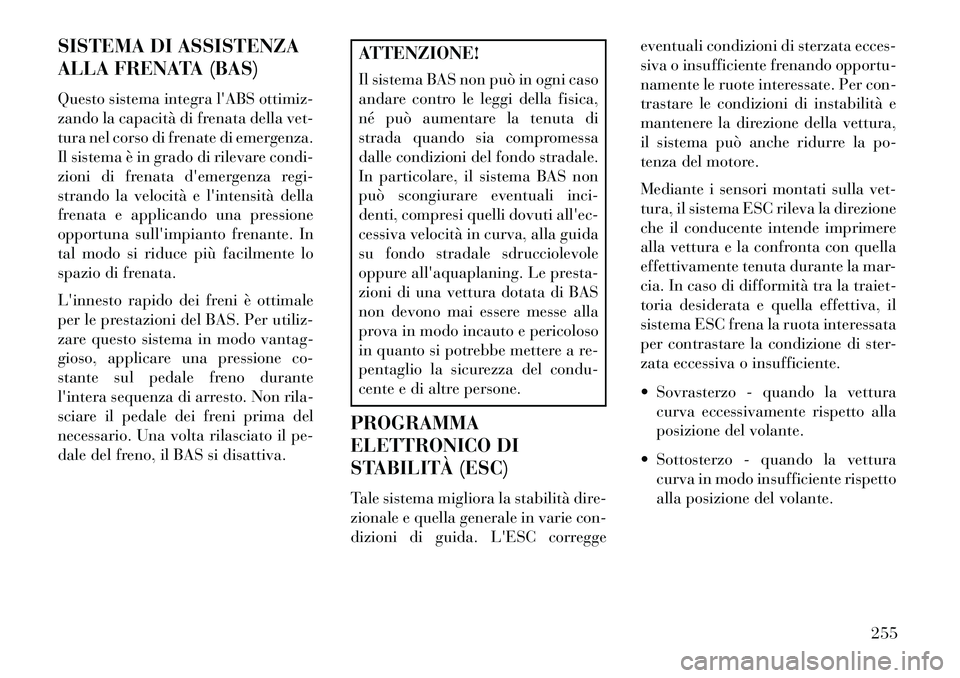 Lancia Thema 2013  Libretto Uso Manutenzione (in Italian) SISTEMA DI ASSISTENZA
ALLA FRENATA (BAS)
Questo sistema integra lABS ottimiz-
zando la capacità di frenata della vet-
tura nel corso di frenate di emergenza.
Il sistema è in grado di rilevare condi