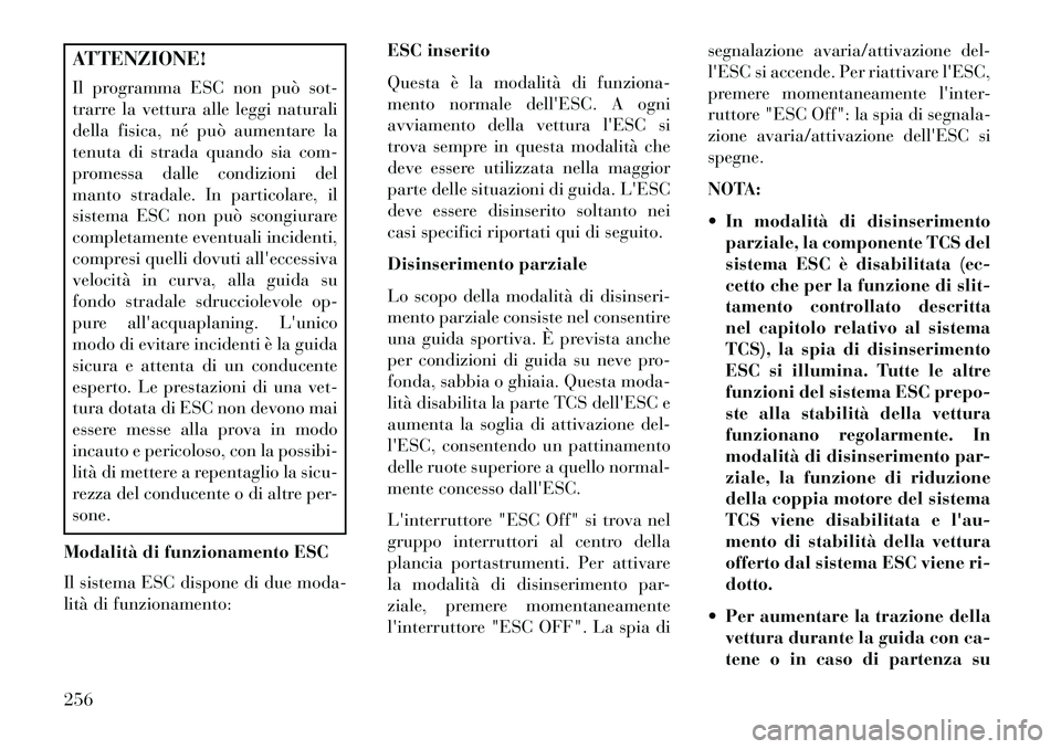 Lancia Thema 2013  Libretto Uso Manutenzione (in Italian) ATTENZIONE!
Il programma ESC non può sot-
trarre la vettura alle leggi naturali
della fisica, né può aumentare la
tenuta di strada quando sia com-
promessa dalle condizioni del
manto stradale. In p