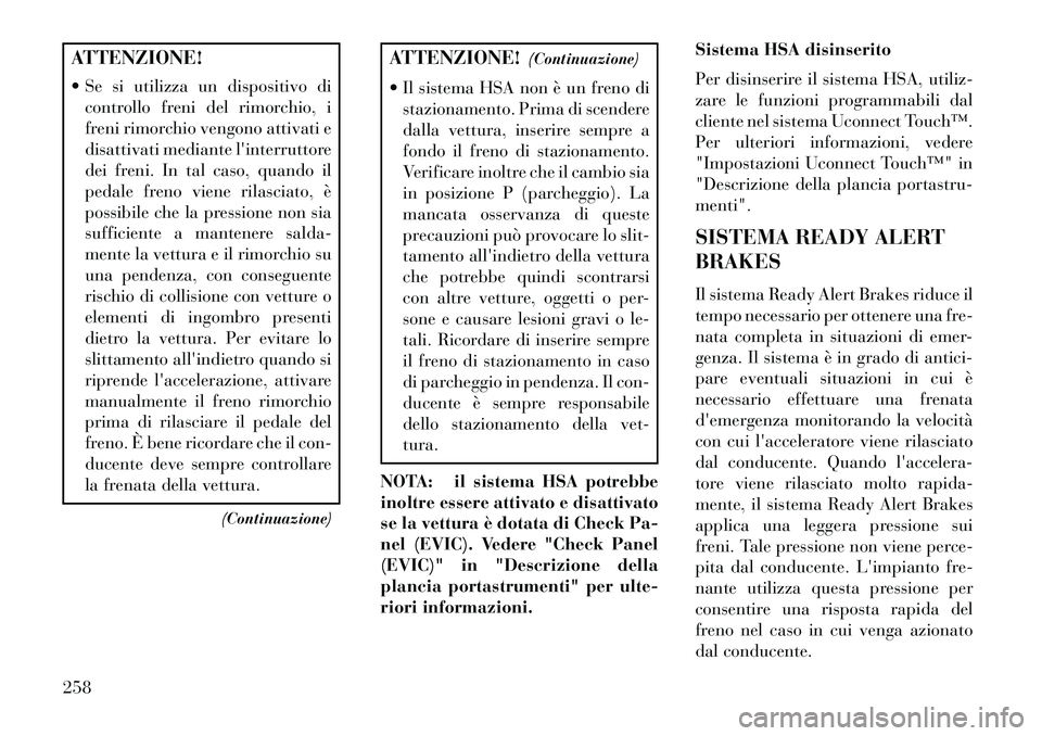 Lancia Thema 2013  Libretto Uso Manutenzione (in Italian) ATTENZIONE!
 Se si utilizza un dispositivo dicontrollo freni del rimorchio, i
freni rimorchio vengono attivati e
disattivati mediante linterruttore
dei freni. In tal caso, quando il
pedale freno vie