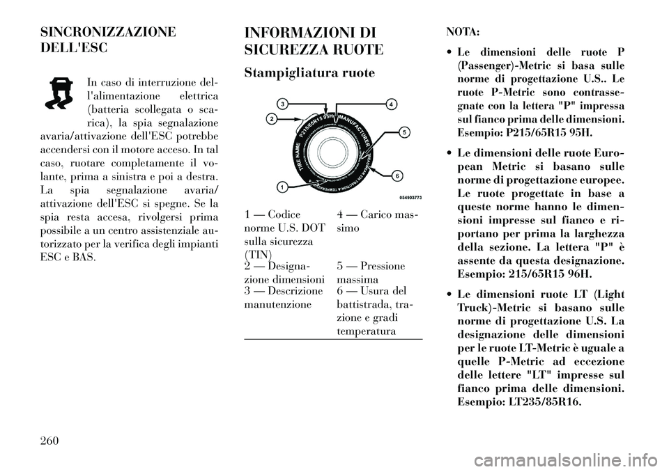 Lancia Thema 2013  Libretto Uso Manutenzione (in Italian) SINCRONIZZAZIONE
DELLESCIn caso di interruzione del-
lalimentazione elettrica
(batteria scollegata o sca-
rica), la spia segnalazione
avaria/attivazione dellESC potrebbe
accendersi con il motore ac