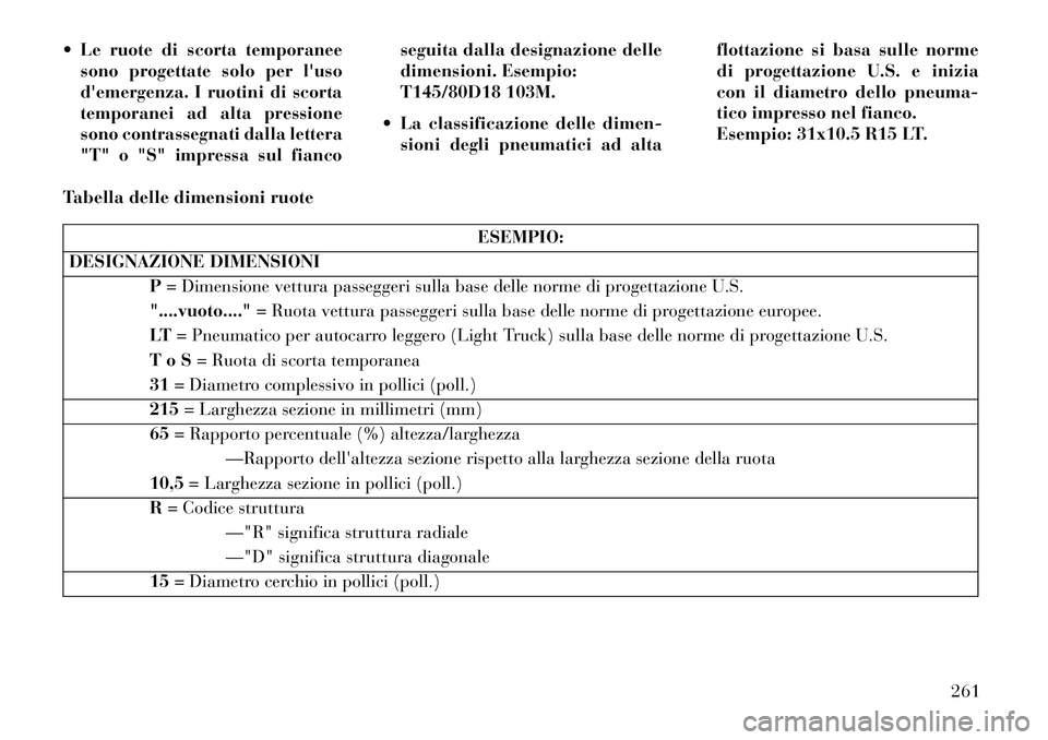 Lancia Thema 2013  Libretto Uso Manutenzione (in Italian)  Le ruote di scorta temporaneesono progettate solo per luso
demergenza. I ruotini di scorta
temporanei ad alta pressione
sono contrassegnati dalla lettera
"T" o "S" impressa sul fianco seguita dall