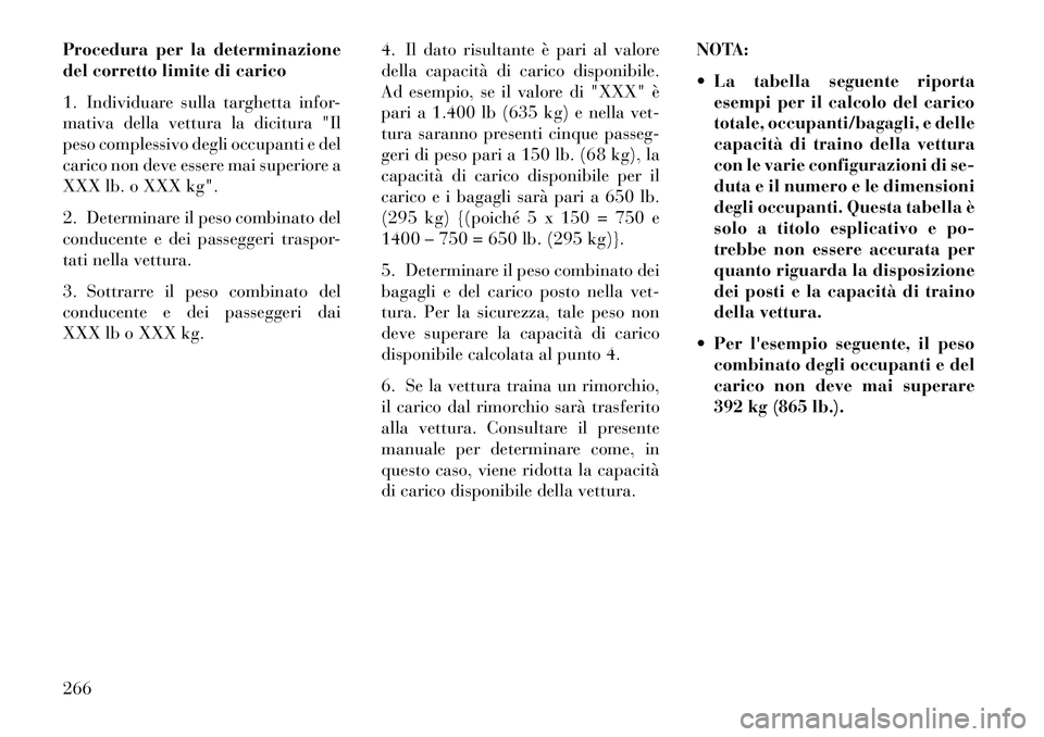 Lancia Thema 2013 Libretto Uso Manutenzione (in Italian) Procedura per la determinazione
del corretto limite di carico
1. Individuare sulla targhetta infor-
mativa della vettura la dicitura "Il
peso complessivo degli occupanti e del
carico non deve essere m Lancia Thema 2013 Libretto Uso Manutenzione (in Italian) Procedura per la determinazione
del corretto limite di carico
1. Individuare sulla targhetta infor-
mativa della vettura la dicitura "Il
peso complessivo degli occupanti e del
carico non deve essere m