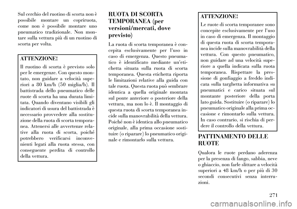 Lancia Thema 2013 Libretto Uso Manutenzione (in Italian) Sul cerchio del ruotino di scorta non è
possibile montare un copriruota,
come non è possibile montare uno
pneumatico tradizionale. Non mon-
tare sulla vettura più di un ruotino di
scorta per volta. Lancia Thema 2013 Libretto Uso Manutenzione (in Italian) Sul cerchio del ruotino di scorta non è
possibile montare un copriruota,
come non è possibile montare uno
pneumatico tradizionale. Non mon-
tare sulla vettura più di un ruotino di
scorta per volta.