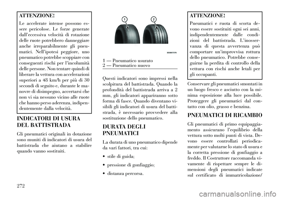 Lancia Thema 2013 Libretto Uso Manutenzione (in Italian) ATTENZIONE!
Le accelerate intense possono es-
sere pericolose. Le forze generate
dalleccessiva velocità di rotazione
delle ruote potrebbero danneggiare
anche irreparabilmente gli pneu-
matici. Nell Lancia Thema 2013 Libretto Uso Manutenzione (in Italian) ATTENZIONE!
Le accelerate intense possono es-
sere pericolose. Le forze generate
dalleccessiva velocità di rotazione
delle ruote potrebbero danneggiare
anche irreparabilmente gli pneu-
matici. Nell
