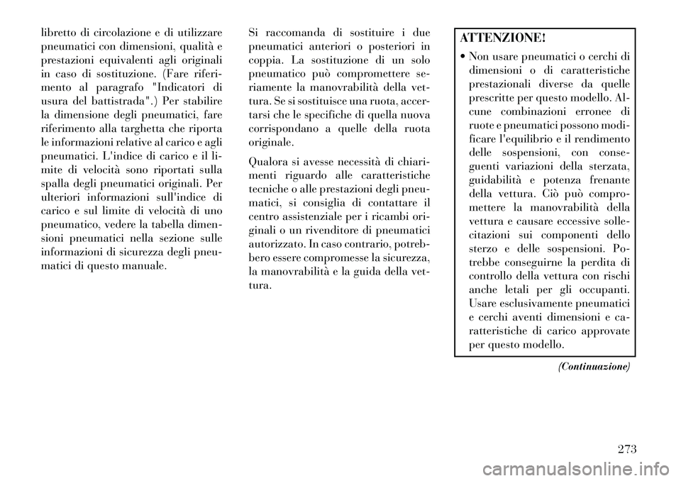 Lancia Thema 2013 Libretto Uso Manutenzione (in Italian) libretto di circolazione e di utilizzare
pneumatici con dimensioni, qualità e
prestazioni equivalenti agli originali
in caso di sostituzione. (Fare riferi-
mento al paragrafo "Indicatori di
usura del Lancia Thema 2013 Libretto Uso Manutenzione (in Italian) libretto di circolazione e di utilizzare
pneumatici con dimensioni, qualità e
prestazioni equivalenti agli originali
in caso di sostituzione. (Fare riferi-
mento al paragrafo "Indicatori di
usura del