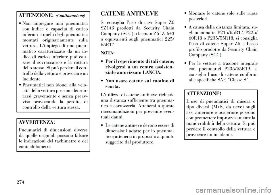 Lancia Thema 2013 Libretto Uso Manutenzione (in Italian) ATTENZIONE!(Continuazione)
Non impiegare mai pneumatici con indice o capacità di carico
inferiori a quelli degli pneumatici
montati originariamente sulla
vettura. Limpiego di uno pneu-
matico cara Lancia Thema 2013 Libretto Uso Manutenzione (in Italian) ATTENZIONE!(Continuazione)
Non impiegare mai pneumatici con indice o capacità di carico
inferiori a quelli degli pneumatici
montati originariamente sulla
vettura. Limpiego di uno pneu-
matico cara
