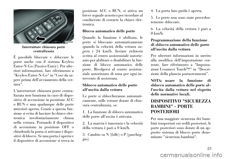 Lancia Thema 2013  Libretto Uso Manutenzione (in Italian) È possibile bloccare e sbloccare le
porte anche con il sistema Keyless
Enter-N-Go (Passive Entry). Per ulte-
riori informazioni, fare riferimento a
"Keyless Enter-N-Go" in "Cose da sa-
pere prima del