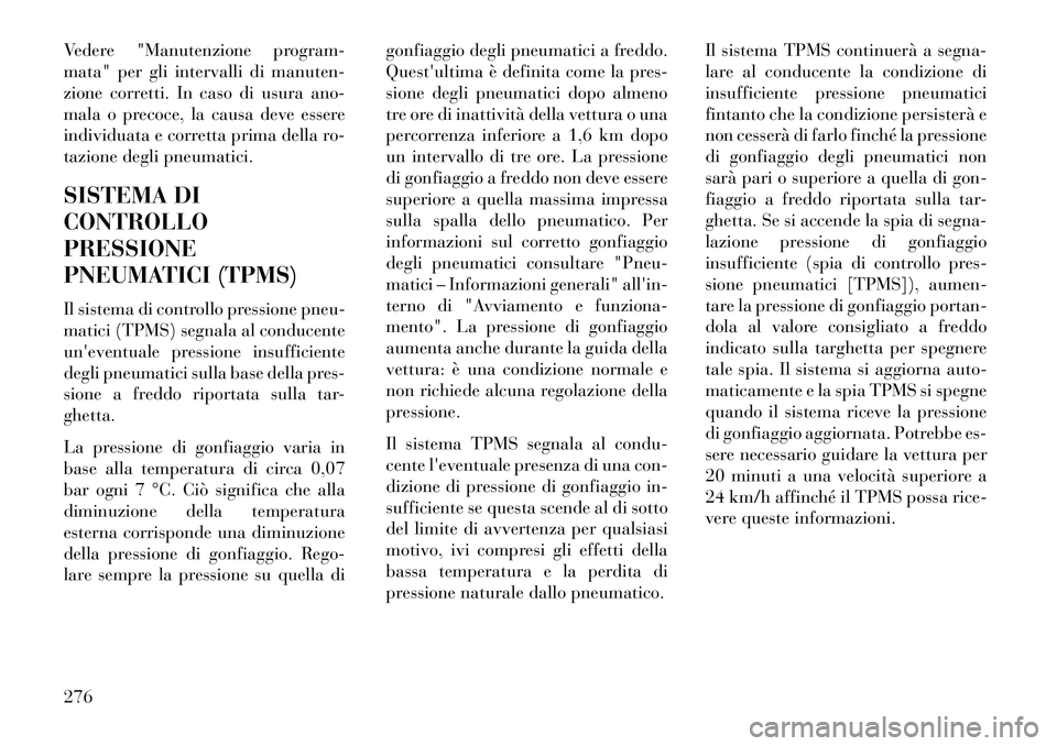 Lancia Thema 2013  Libretto Uso Manutenzione (in Italian) Vedere "Manutenzione program-
mata" per gli intervalli di manuten-
zione corretti. In caso di usura ano-
mala o precoce, la causa deve essere
individuata e corretta prima della ro-
tazione degli pneum