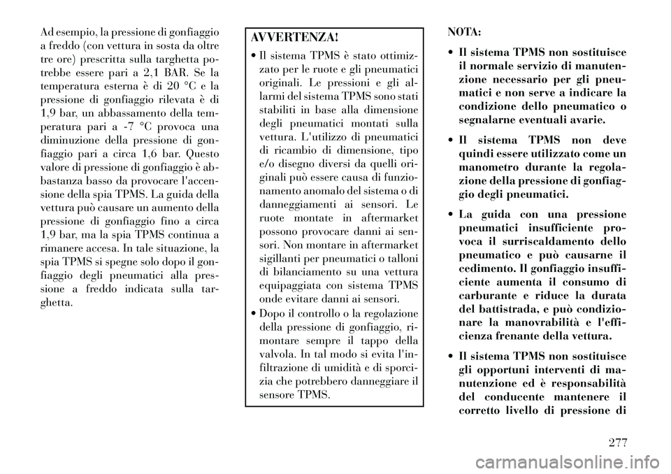 Lancia Thema 2013  Libretto Uso Manutenzione (in Italian) Ad esempio, la pressione di gonfiaggio
a freddo (con vettura in sosta da oltre
tre ore) prescritta sulla targhetta po-
trebbe essere pari a 2,1 BAR. Se la
temperatura esterna è di 20 °C e la
pressio
