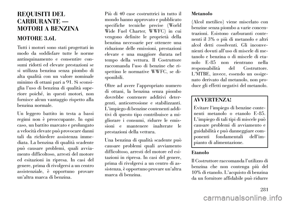 Lancia Thema 2013  Libretto Uso Manutenzione (in Italian) REQUISITI DEL
CARBURANTE —
MOTORI A BENZINA
MOTORE 3.6L
Tutti i motori sono stati progettati in
modo da soddisfare tutte le norme
antinquinamento e consentire con-
sumi ridotti ed elevate prestazion