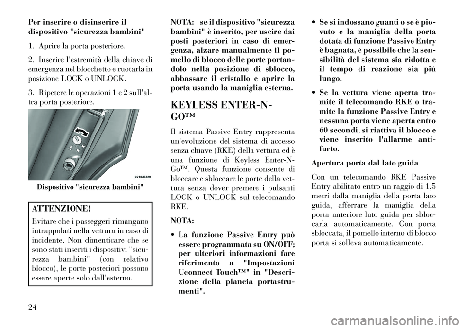 Lancia Thema 2013 Libretto Uso Manutenzione (in Italian) Per inserire o disinserire il
dispositivo "sicurezza bambini"
1. Aprire la porta posteriore.
2. Inserire lestremità della chiave di
emergenza nel blocchetto e ruotarla in
posizione LOCK o UNLOCK.
3. Lancia Thema 2013 Libretto Uso Manutenzione (in Italian) Per inserire o disinserire il
dispositivo "sicurezza bambini"
1. Aprire la porta posteriore.
2. Inserire lestremità della chiave di
emergenza nel blocchetto e ruotarla in
posizione LOCK o UNLOCK.
3.