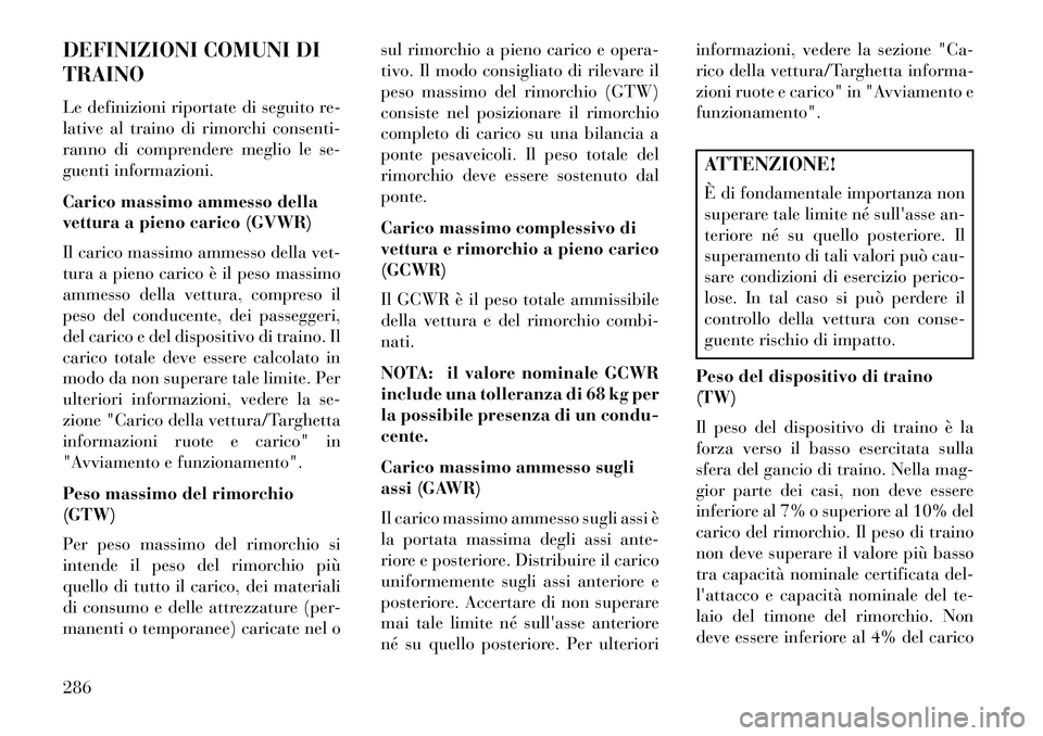 Lancia Thema 2013 Libretto Uso Manutenzione (in Italian) DEFINIZIONI COMUNI DI
TRAINO
Le definizioni riportate di seguito re-
lative al traino di rimorchi consenti-
ranno di comprendere meglio le se-
guenti informazioni.
Carico massimo ammesso della
vettura Lancia Thema 2013 Libretto Uso Manutenzione (in Italian) DEFINIZIONI COMUNI DI
TRAINO
Le definizioni riportate di seguito re-
lative al traino di rimorchi consenti-
ranno di comprendere meglio le se-
guenti informazioni.
Carico massimo ammesso della
vettura
