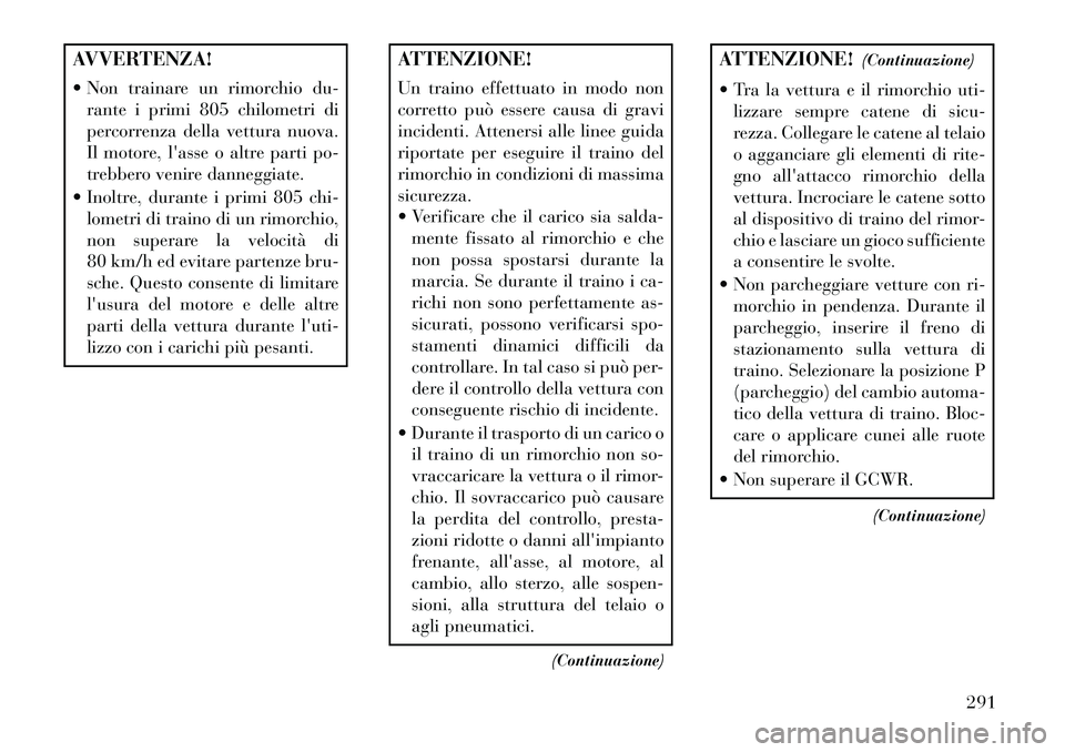 Lancia Thema 2013 Libretto Uso Manutenzione (in Italian) AVVERTENZA!
Non trainare un rimorchio du-rante i primi 805 chilometri di
percorrenza della vettura nuova.
Il motore, lasse o altre parti po-
trebbero venire danneggiate.
Inoltre, durante i primi Lancia Thema 2013 Libretto Uso Manutenzione (in Italian) AVVERTENZA!
Non trainare un rimorchio du-rante i primi 805 chilometri di
percorrenza della vettura nuova.
Il motore, lasse o altre parti po-
trebbero venire danneggiate.
Inoltre, durante i primi