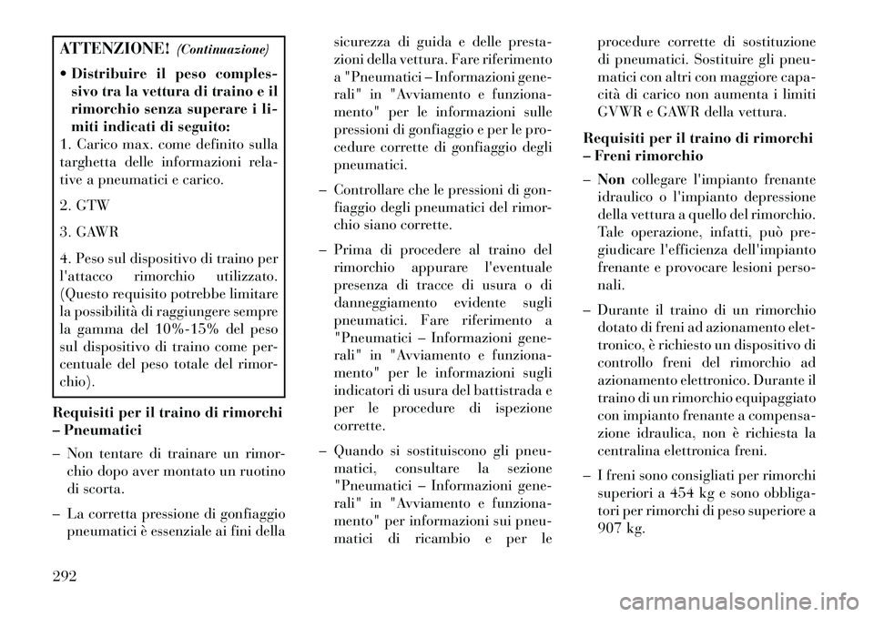 Lancia Thema 2013 Libretto Uso Manutenzione (in Italian) ATTENZIONE!(Continuazione)
Distribuire il peso comples-
sivo tra la vettura di traino e il
rimorchio senza superare i li-
miti indicati di seguito:
1. Carico max. come definito sulla
targhetta delle Lancia Thema 2013 Libretto Uso Manutenzione (in Italian) ATTENZIONE!(Continuazione)
Distribuire il peso comples-
sivo tra la vettura di traino e il
rimorchio senza superare i li-
miti indicati di seguito:
1. Carico max. come definito sulla
targhetta delle