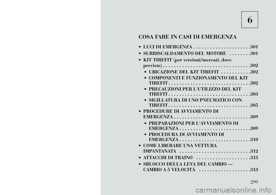 Lancia Thema 2013  Libretto Uso Manutenzione (in Italian) 6
COSA FARE IN CASI DI EMERGENZA
 LUCI DI EMERGENZA . . . . . . . . . . . . . . . . . . . . .301
 SURRISCALDAMENTO DEL MOTORE . . . . . . . .301
 KIT TIREFIT (per versioni/mercati, dove previsto) .