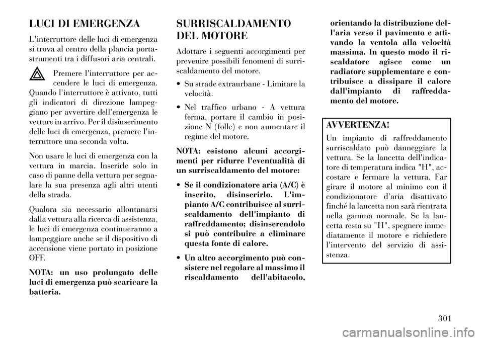 Lancia Thema 2013  Libretto Uso Manutenzione (in Italian) LUCI DI EMERGENZA
Linterruttore delle luci di emergenza
si trova al centro della plancia porta-
strumenti tra i diffusori aria centrali.Premere linterruttore per ac-
cendere le luci di emergenza.
Qu