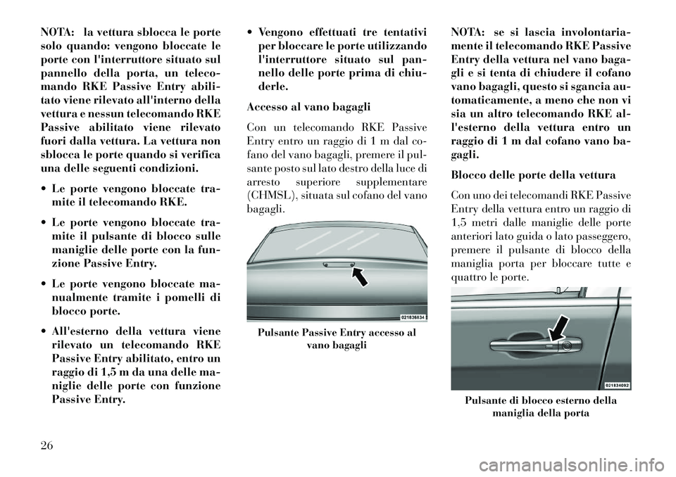 Lancia Thema 2013 Libretto Uso Manutenzione (in Italian) NOTA: la vettura sblocca le porte
solo quando: vengono bloccate le
porte con linterruttore situato sul
pannello della porta, un teleco-
mando RKE Passive Entry abili-
tato viene rilevato allinterno Lancia Thema 2013 Libretto Uso Manutenzione (in Italian) NOTA: la vettura sblocca le porte
solo quando: vengono bloccate le
porte con linterruttore situato sul
pannello della porta, un teleco-
mando RKE Passive Entry abili-
tato viene rilevato allinterno