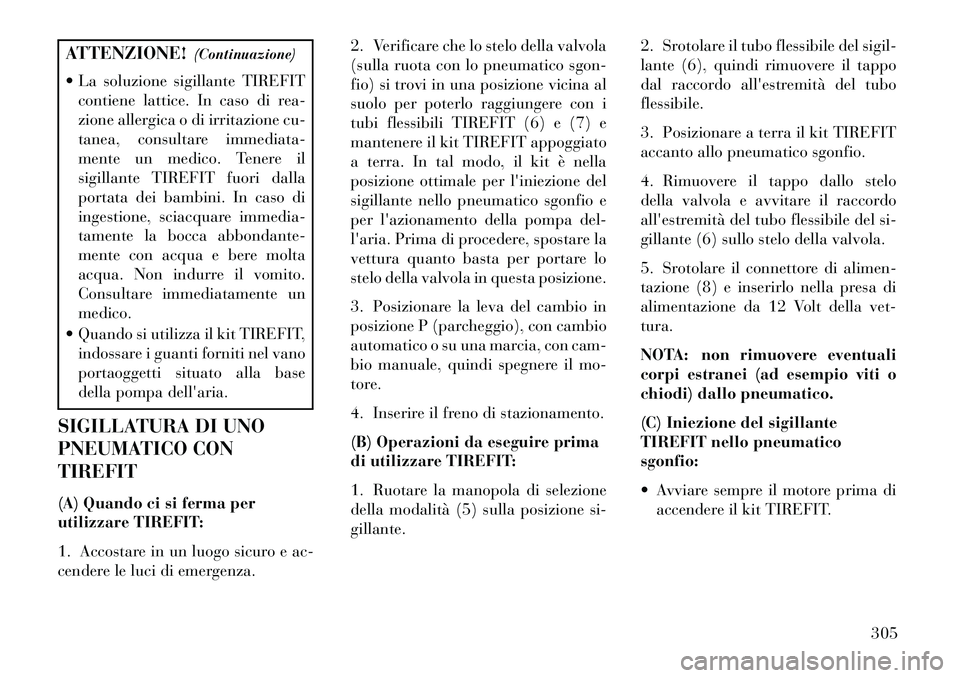 Lancia Thema 2013 Libretto Uso Manutenzione (in Italian) ATTENZIONE!(Continuazione)
La soluzione sigillante TIREFIT contiene lattice. In caso di rea-
zione allergica o di irritazione cu-
tanea, consultare immediata-
mente un medico. Tenere il
sigillante T Lancia Thema 2013 Libretto Uso Manutenzione (in Italian) ATTENZIONE!(Continuazione)
La soluzione sigillante TIREFIT contiene lattice. In caso di rea-
zione allergica o di irritazione cu-
tanea, consultare immediata-
mente un medico. Tenere il
sigillante T
