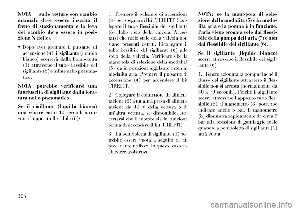 Lancia Thema 2013 Libretto Uso Manutenzione (in Italian) NOTA: sulle vetture con cambio
manuale deve essere inserito il
freno di stazionamento e la leva
del cambio deve essere in posi-
zione N (folle).
Dopo aver premuto il pulsante diaccensione (4), il si Lancia Thema 2013 Libretto Uso Manutenzione (in Italian) NOTA: sulle vetture con cambio
manuale deve essere inserito il
freno di stazionamento e la leva
del cambio deve essere in posi-
zione N (folle).
Dopo aver premuto il pulsante diaccensione (4), il si