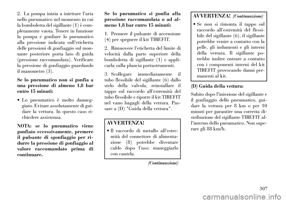 Lancia Thema 2013 Libretto Uso Manutenzione (in Italian) 2. La pompa inizia a iniettare laria
nello pneumatico nel momento in cui
la bomboletta del sigillante (1) è com-
pletamente vuota. Tenere in funzione
la pompa e gonfiare lo pneumatico
alla pressione Lancia Thema 2013 Libretto Uso Manutenzione (in Italian) 2. La pompa inizia a iniettare laria
nello pneumatico nel momento in cui
la bomboletta del sigillante (1) è com-
pletamente vuota. Tenere in funzione
la pompa e gonfiare lo pneumatico
alla pressione