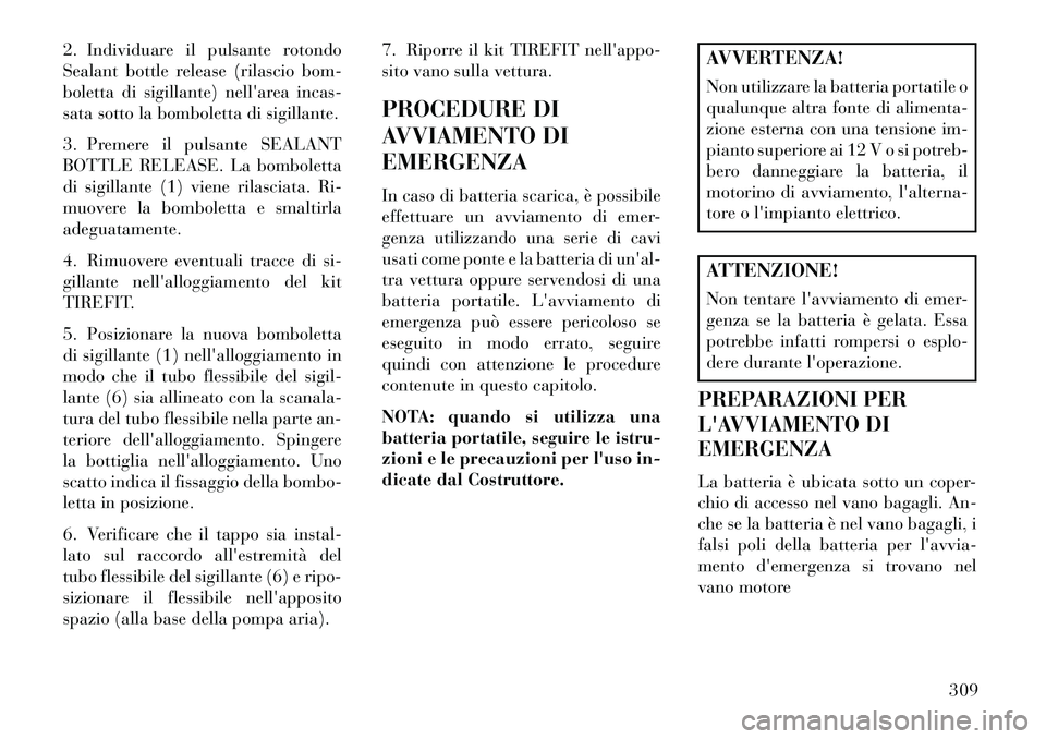Lancia Thema 2013 Libretto Uso Manutenzione (in Italian) 2. Individuare il pulsante rotondo
Sealant bottle release (rilascio bom-
boletta di sigillante) nellarea incas-
sata sotto la bomboletta di sigillante.
3. Premere il pulsante SEALANT
BOTTLE RELEASE. Lancia Thema 2013 Libretto Uso Manutenzione (in Italian) 2. Individuare il pulsante rotondo
Sealant bottle release (rilascio bom-
boletta di sigillante) nellarea incas-
sata sotto la bomboletta di sigillante.
3. Premere il pulsante SEALANT
BOTTLE RELEASE.