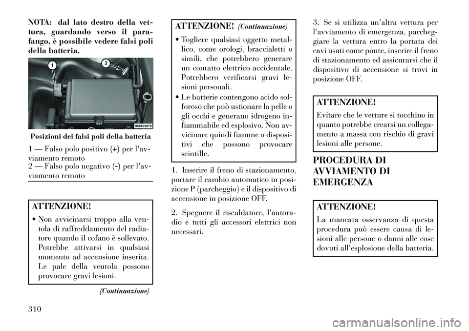 Lancia Thema 2013 Libretto Uso Manutenzione (in Italian) NOTA: dal lato destro della vet-
tura, guardando verso il para-
fango, è possibile vedere falsi poli
della batteria.ATTENZIONE!
Non avvicinarsi troppo alla ven-tola di raffreddamento del radia-
tor Lancia Thema 2013 Libretto Uso Manutenzione (in Italian) NOTA: dal lato destro della vet-
tura, guardando verso il para-
fango, è possibile vedere falsi poli
della batteria.ATTENZIONE!
Non avvicinarsi troppo alla ven-tola di raffreddamento del radia-
tor