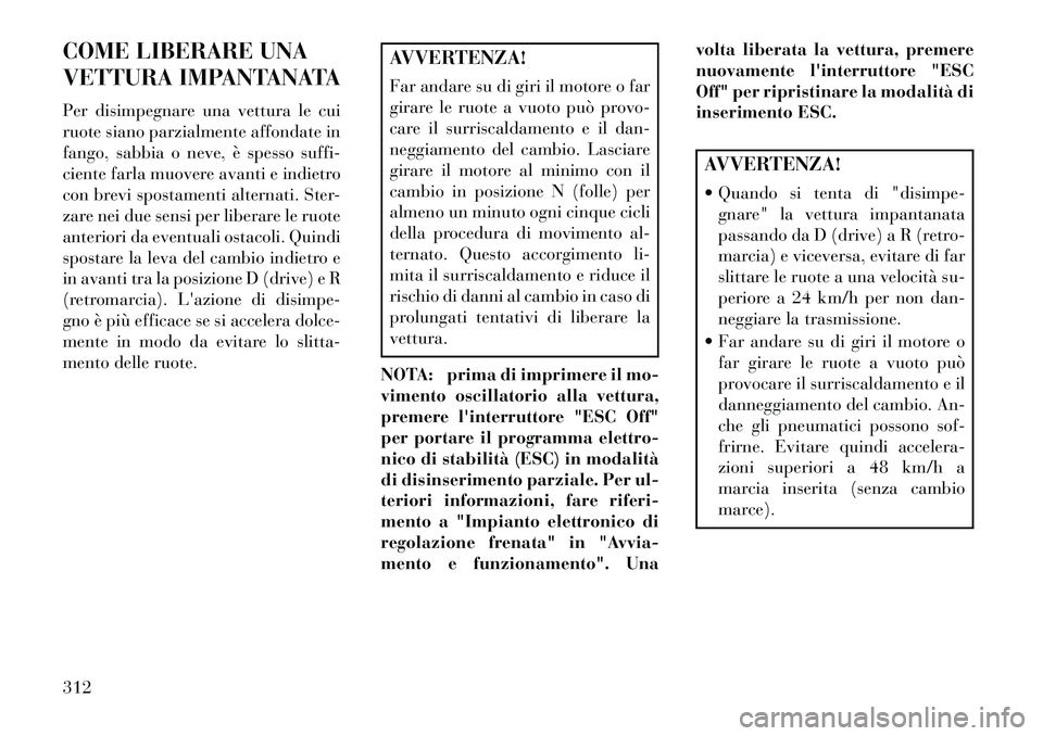 Lancia Thema 2013 Libretto Uso Manutenzione (in Italian) COME LIBERARE UNA
VETTURA IMPANTANATA
Per disimpegnare una vettura le cui
ruote siano parzialmente affondate in
fango, sabbia o neve, è spesso suffi-
ciente farla muovere avanti e indietro
con brevi Lancia Thema 2013 Libretto Uso Manutenzione (in Italian) COME LIBERARE UNA
VETTURA IMPANTANATA
Per disimpegnare una vettura le cui
ruote siano parzialmente affondate in
fango, sabbia o neve, è spesso suffi-
ciente farla muovere avanti e indietro
con brevi