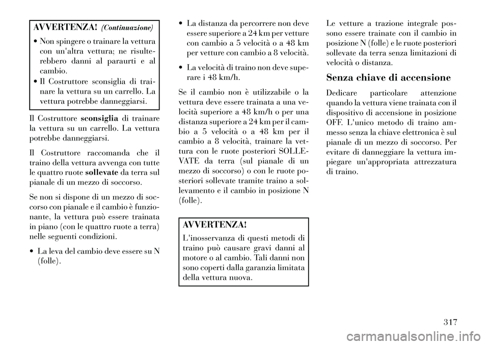 Lancia Thema 2013  Libretto Uso Manutenzione (in Italian) AVVERTENZA!(Continuazione)
 Non spingere o trainare la vettura con unaltra vettura; ne risulte-
rebbero danni al paraurti e al
cambio.
 Il Costruttore sconsiglia di trai- nare la vettura su un carr